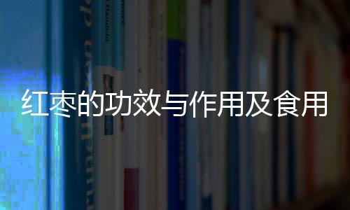 红枣的功效与作用及食用方法