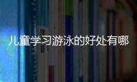 儿童学习游泳的好处有哪些呢？