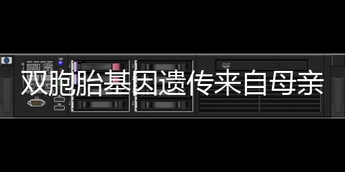 双胞胎基因遗传来自母亲还是父亲