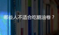 哪些人不适合吃鹅油卷？鹅油卷的副作用有哪些