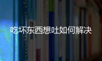 吃坏东西想吐如何解决