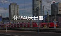 怀孕40天出血