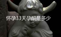 怀孕33天孕酮是多少