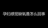 孕妇感觉缺氧是怎么回事？