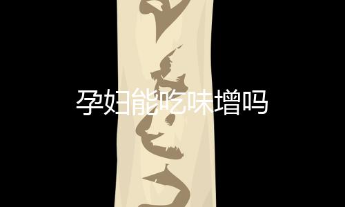 孕妇能吃味增吗