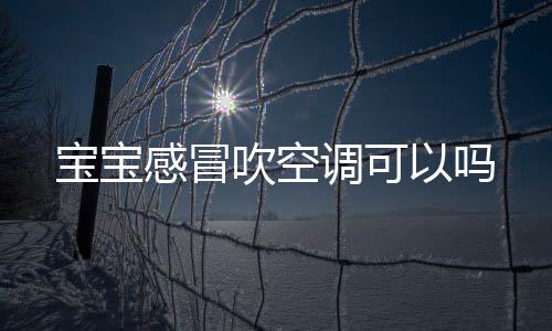 宝宝感冒吹空调可以吗