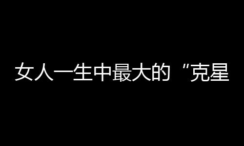 女人一生中最大的“克星”竟是它们