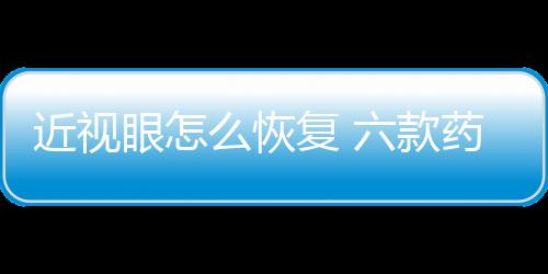 近视眼怎么恢复 六款药膳还你清晰双眸