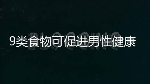 9类食物可促进男性健康